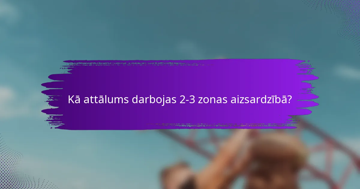 Kā attālums darbojas 2-3 zonas aizsardzībā?
