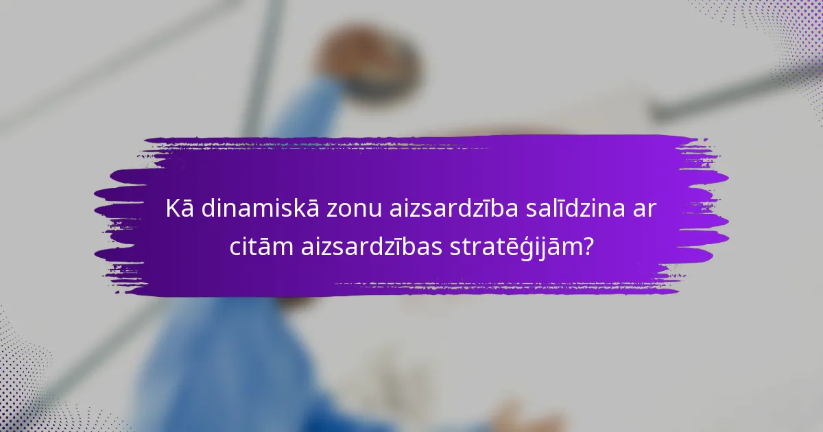 Kā dinamiskā zonu aizsardzība salīdzina ar citām aizsardzības stratēģijām?