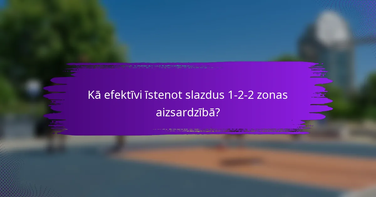 Kā efektīvi īstenot slazdus 1-2-2 zonas aizsardzībā?