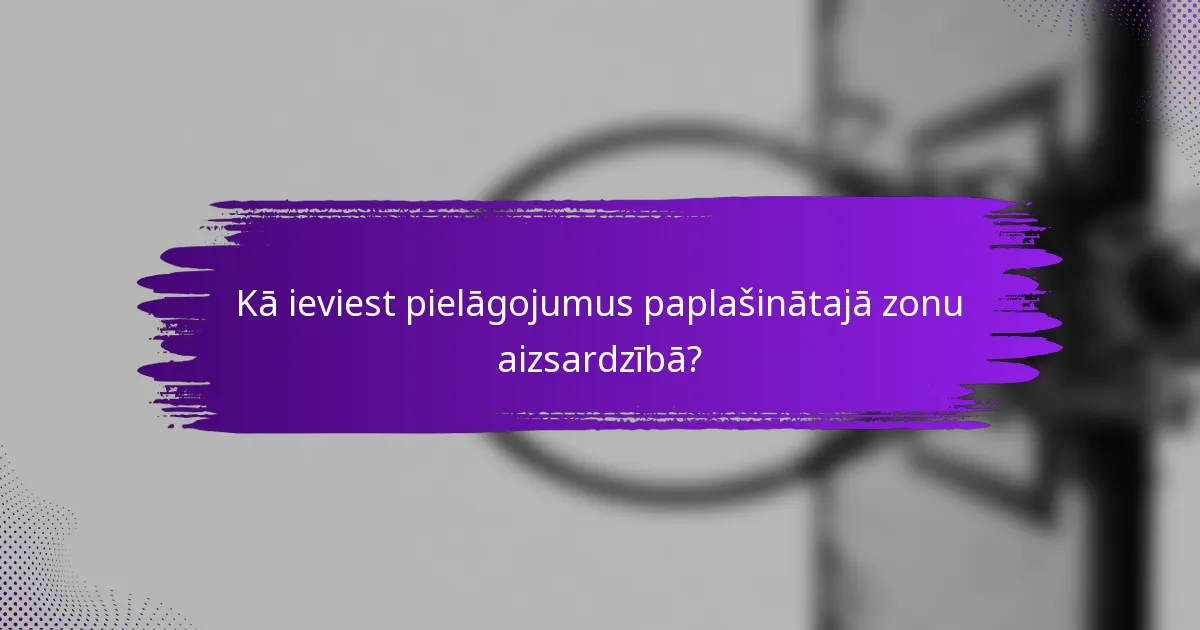 Kā ieviest pielāgojumus paplašinātajā zonu aizsardzībā?