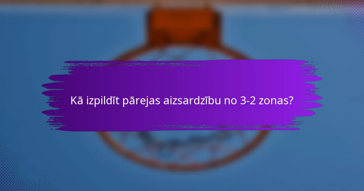 Kā izpildīt pārejas aizsardzību no 3-2 zonas?