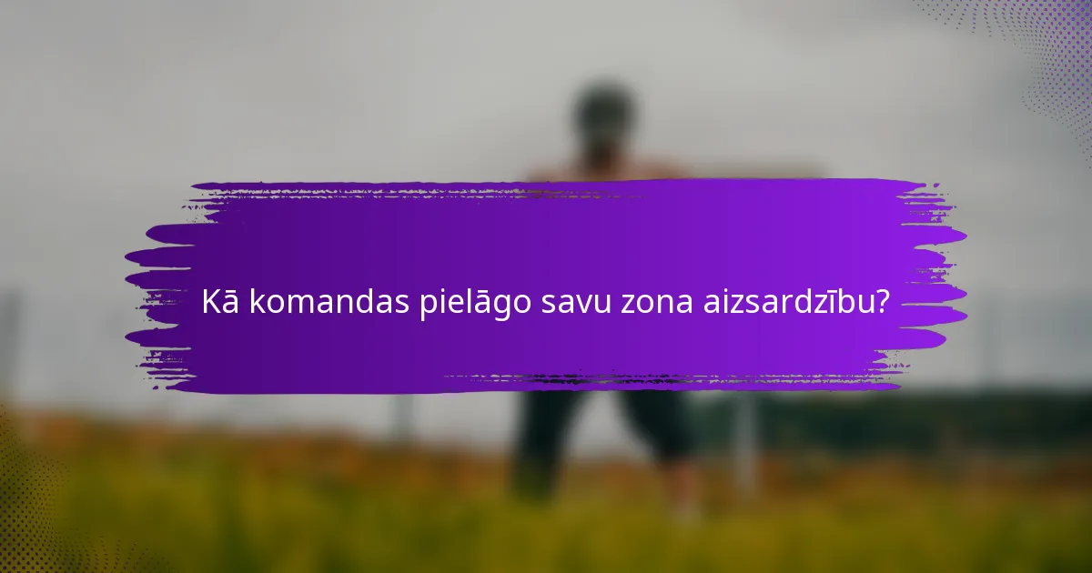 Kā komandas pielāgo savu zona aizsardzību?