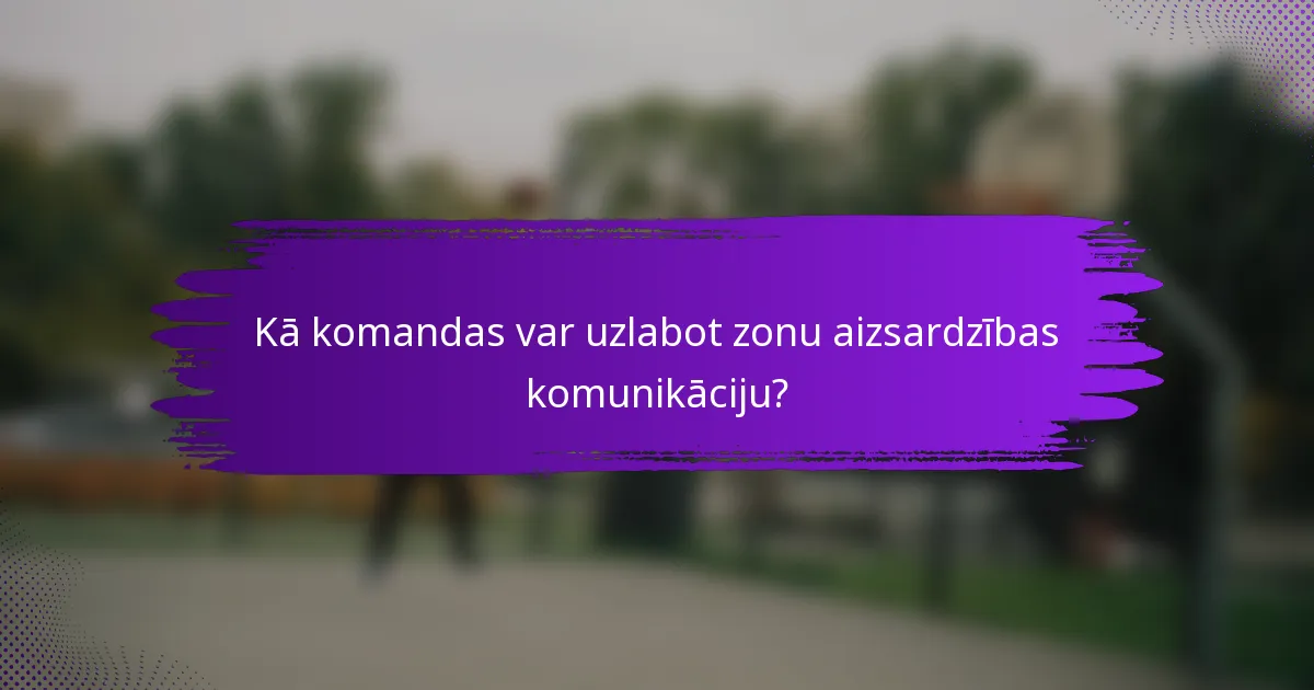 Kā komandas var uzlabot zonu aizsardzības komunikāciju?