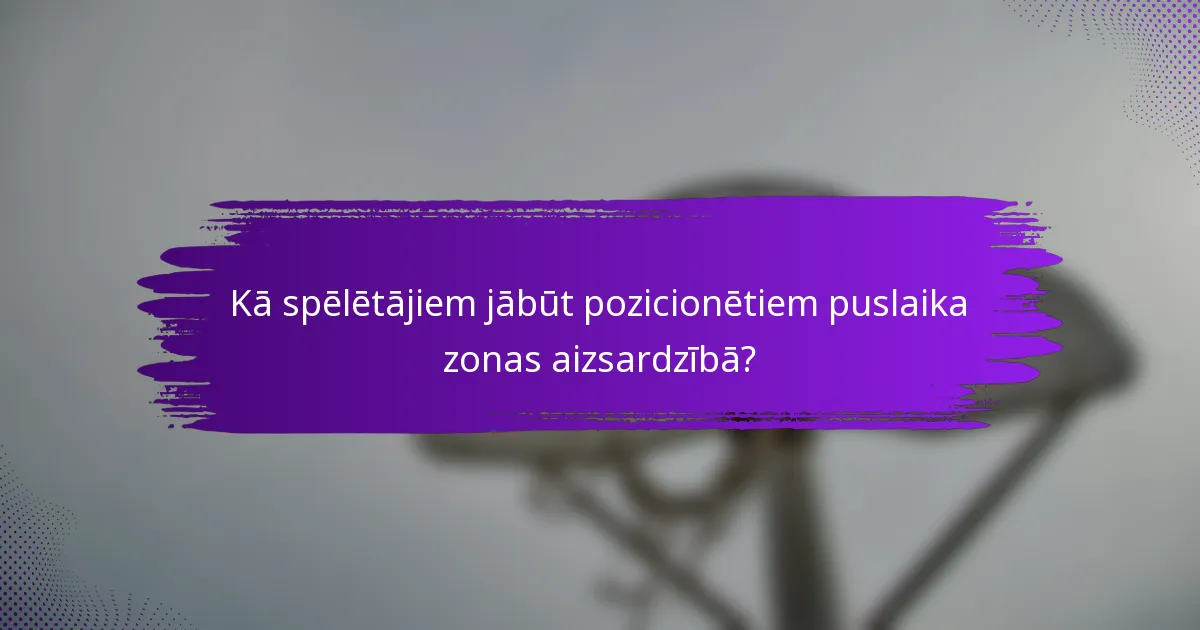 Kā spēlētājiem jābūt pozicionētiem puslaika zonas aizsardzībā?