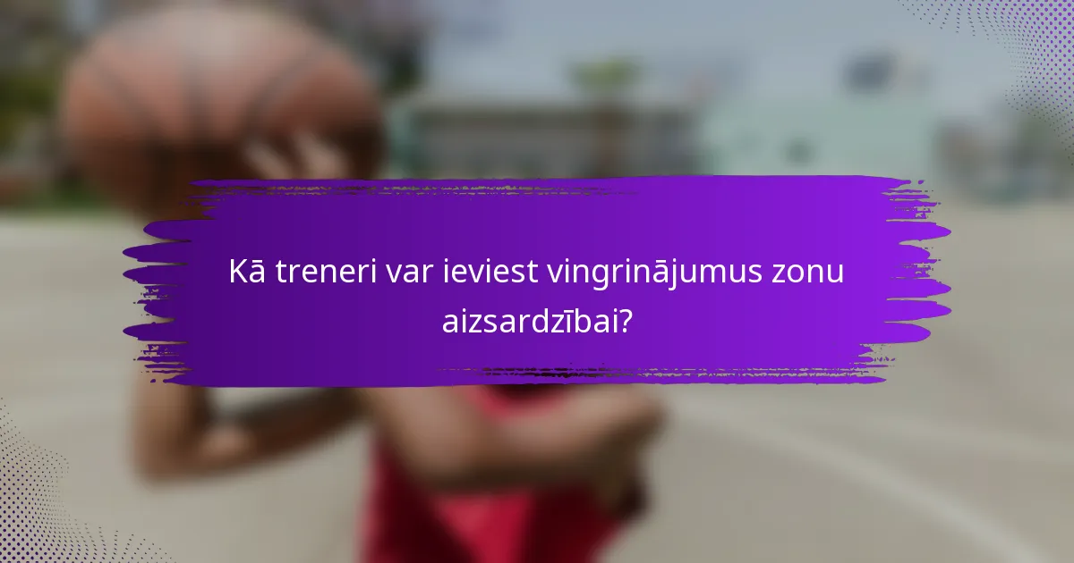 Kā treneri var ieviest vingrinājumus zonu aizsardzībai?