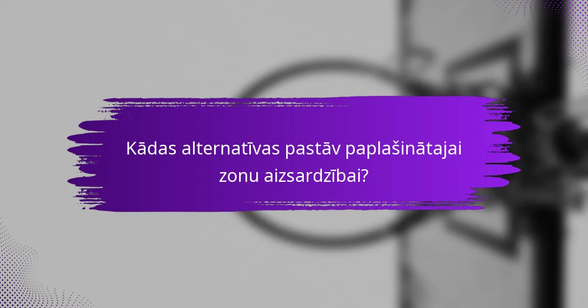 Kādas alternatīvas pastāv paplašinātajai zonu aizsardzībai?