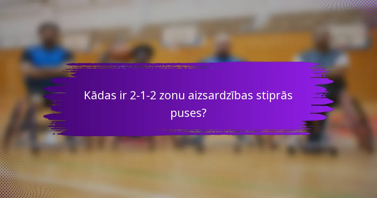 Kādas ir 2-1-2 zonu aizsardzības stiprās puses?