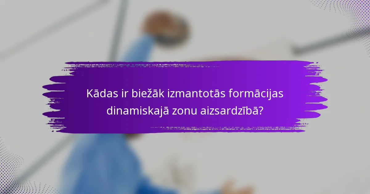 Kādas ir biežāk izmantotās formācijas dinamiskajā zonu aizsardzībā?