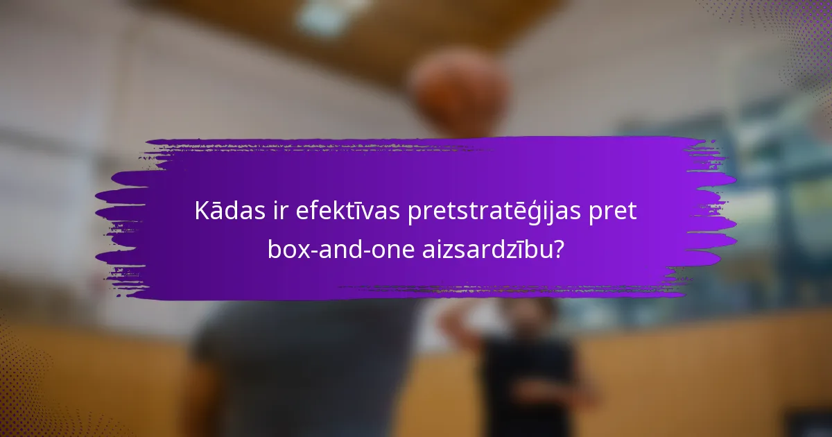 Kādas ir efektīvas pretstratēģijas pret box-and-one aizsardzību?