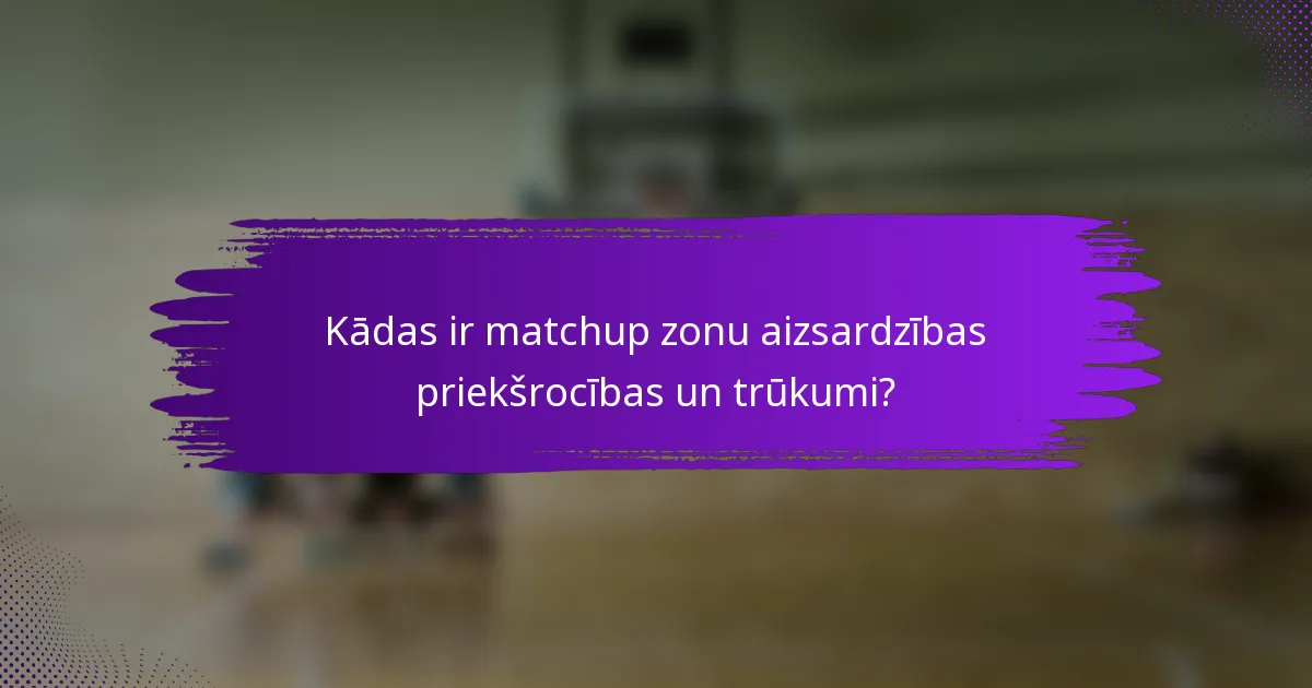 Kādas ir matchup zonu aizsardzības priekšrocības un trūkumi?