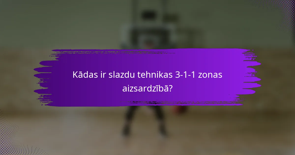 Kādas ir slazdu tehnikas 3-1-1 zonas aizsardzībā?