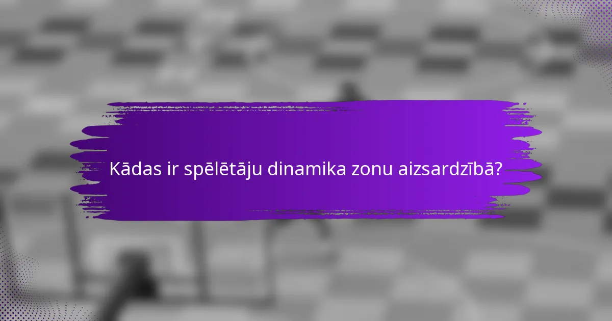 Kādas ir spēlētāju dinamika zonu aizsardzībā?