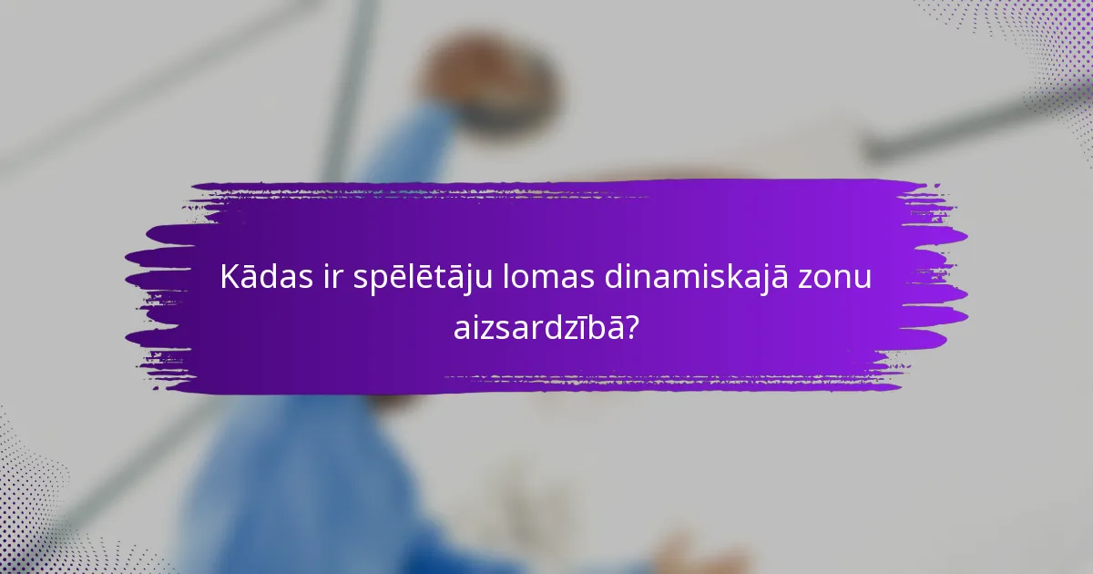 Kādas ir spēlētāju lomas dinamiskajā zonu aizsardzībā?