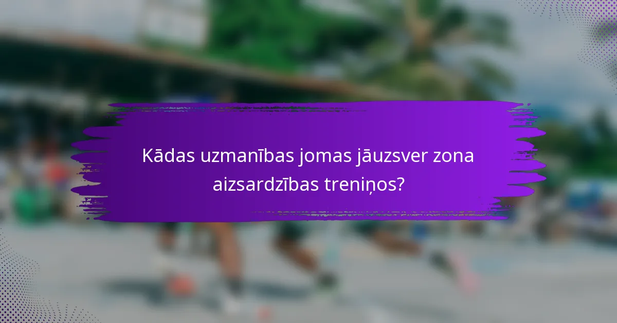 Kādas uzmanības jomas jāuzsver zona aizsardzības treniņos?