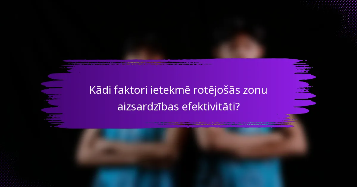 Kādi faktori ietekmē rotējošās zonu aizsardzības efektivitāti?