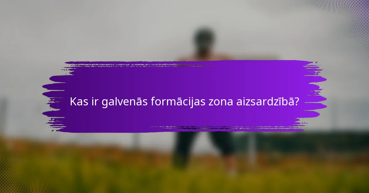 Kas ir galvenās formācijas zona aizsardzībā?