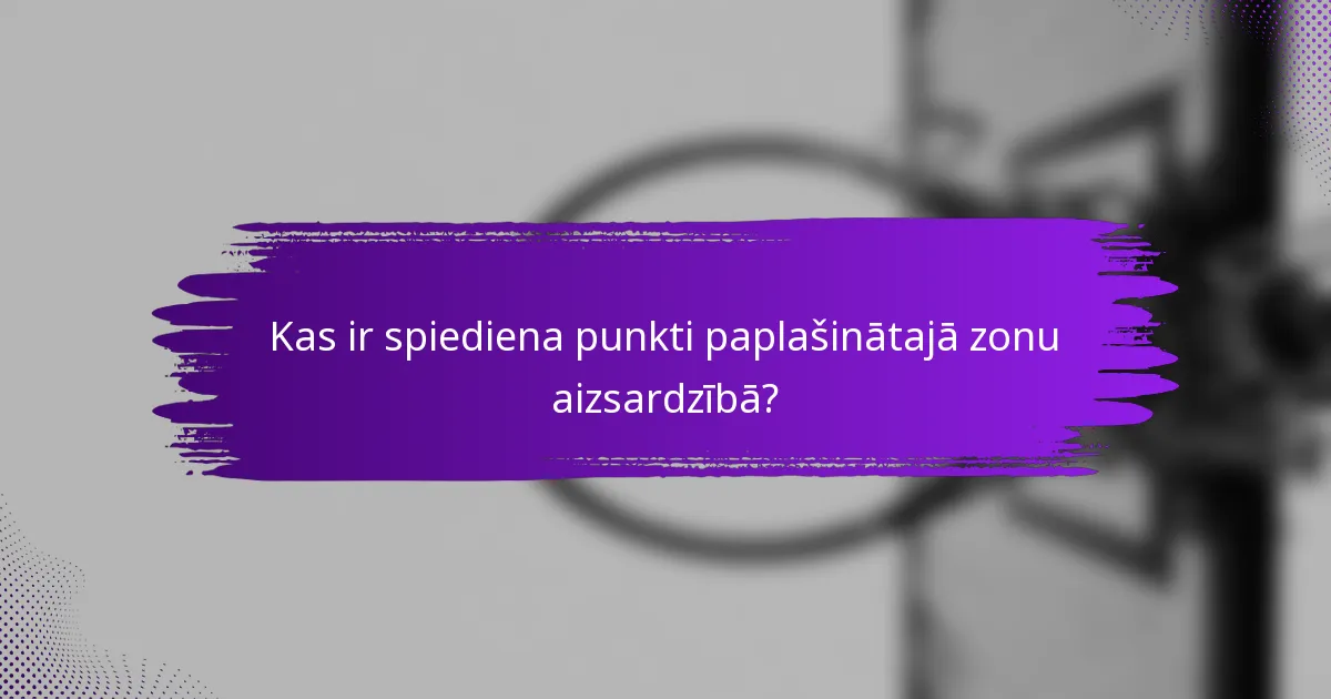 Kas ir spiediena punkti paplašinātajā zonu aizsardzībā?